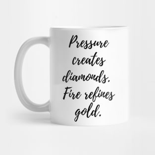 Pressure creates diamonds.  Fire refines gold. Mug